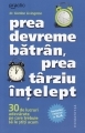 Prea devreme batran, prea tarziu intelept