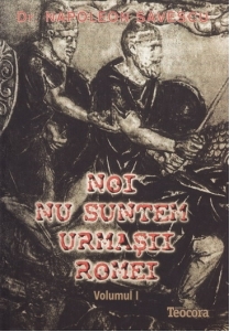 Noi nu suntem urmasii Romei, vol 1