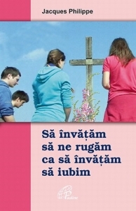 Sa invatam sa ne rugam ca sa invatam sa iubim